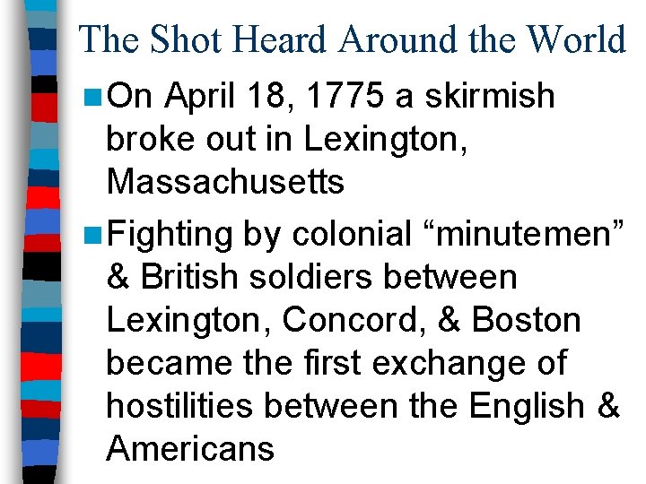 The Shot Heard Around the World n On April 18, 1775 a skirmish broke