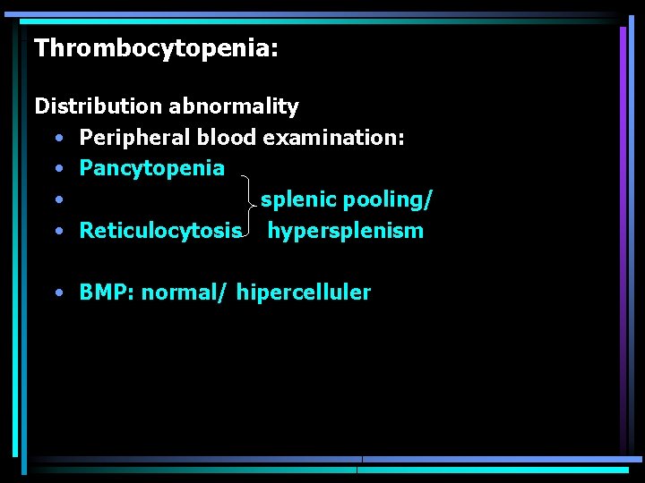 Thrombocytopenia: Distribution abnormality • Peripheral blood examination: • Pancytopenia • splenic pooling/ • Reticulocytosis