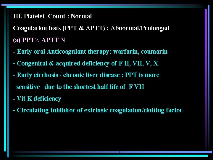 III. Platelet Count : Normal Coagulation tests (PPT & APTT) : Abnormal/Prolonged (a) PPT>,