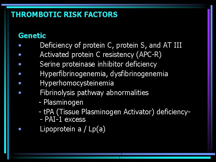 THROMBOTIC RISK FACTORS Genetic • Deficiency of protein C, protein S, and AT III