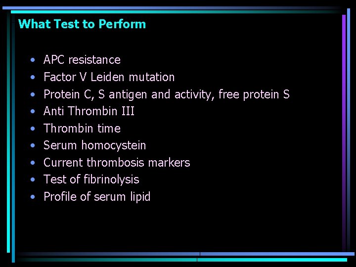What Test to Perform • • • APC resistance Factor V Leiden mutation Protein