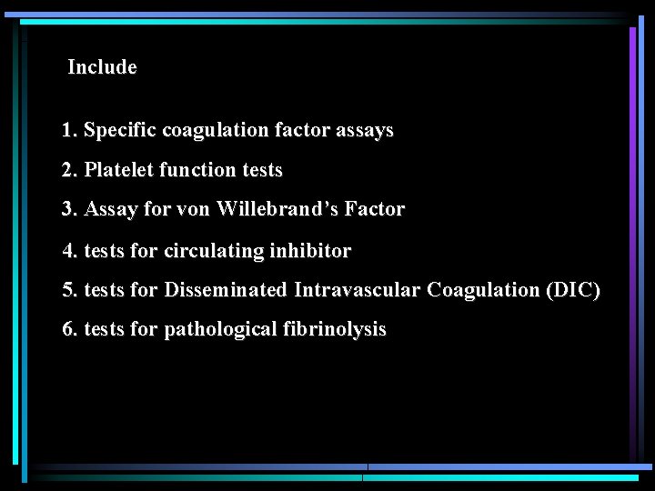 Include 1. Specific coagulation factor assays 2. Platelet function tests 3. Assay for von