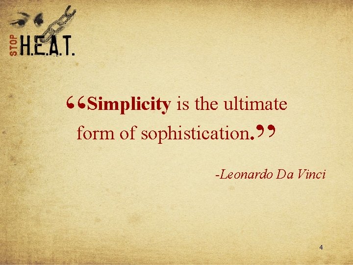 “ Simplicity is the ultimate form of sophistication. ” -Leonardo Da Vinci 4 