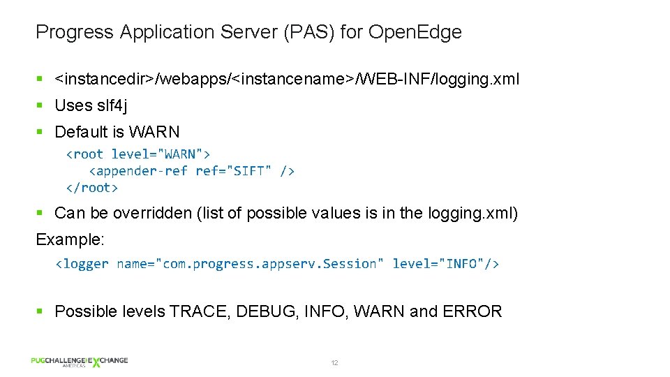Progress Application Server (PAS) for Open. Edge § <instancedir>/webapps/<instancename>/WEB-INF/logging. xml § Uses slf 4