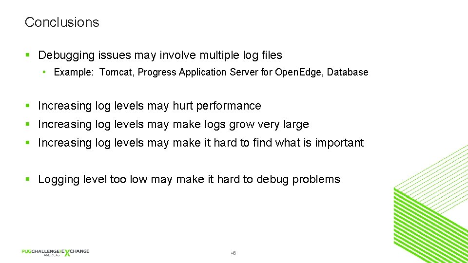 Conclusions § Debugging issues may involve multiple log files • Example: Tomcat, Progress Application