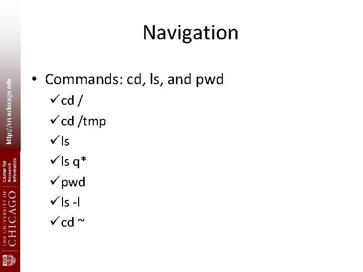 http: //cri. uchicago. edu Navigation • Commands: cd, ls, and pwd ücd /tmp üls