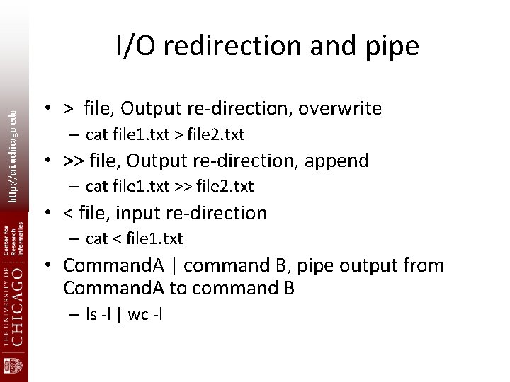 http: //cri. uchicago. edu I/O redirection and pipe • > file, Output re-direction, overwrite
