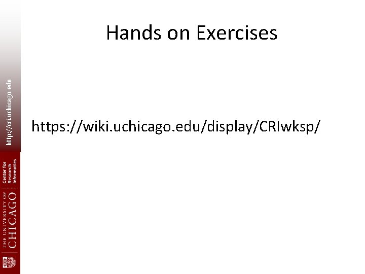 http: //cri. uchicago. edu Hands on Exercises https: //wiki. uchicago. edu/display/CRIwksp/ 