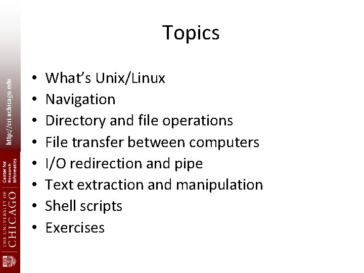 http: //cri. uchicago. edu Topics • • What’s Unix/Linux Navigation Directory and file operations