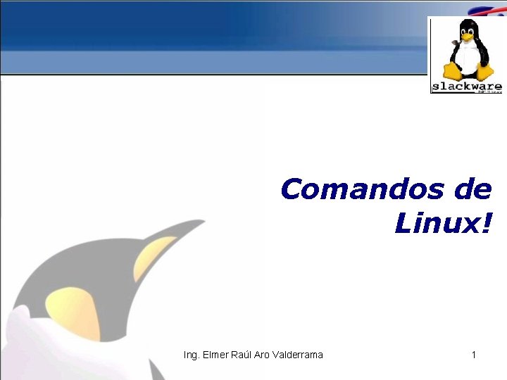 Comandos de Linux! Ing. Elmer Raúl Aro Valderrama 1 