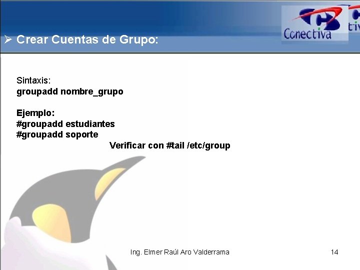 Ø Crear Cuentas de Grupo: Sintaxis: groupadd nombre_grupo Ejemplo: #groupadd estudiantes #groupadd soporte Verificar