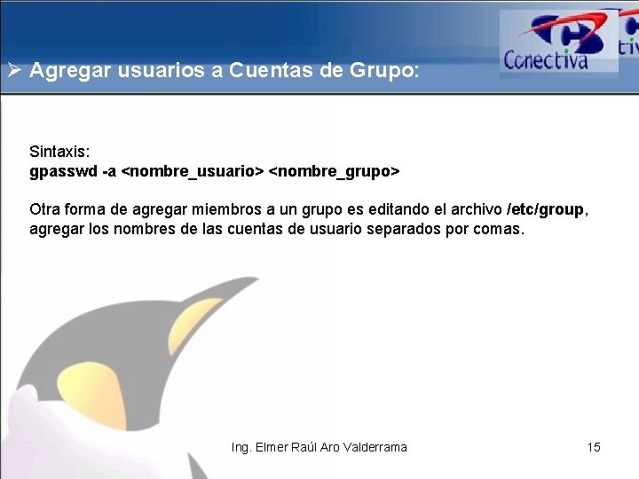 Ø Agregar usuarios a Cuentas de Grupo: Sintaxis: gpasswd -a <nombre_usuario> <nombre_grupo> Otra forma