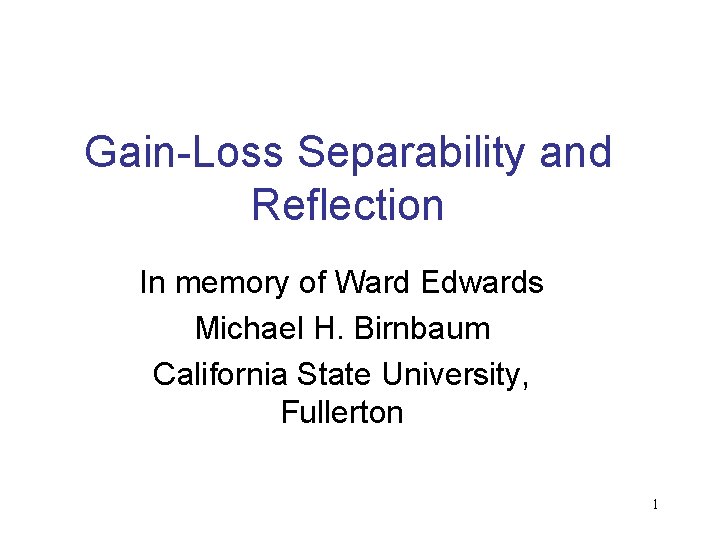 Gain-Loss Separability and Reflection In memory of Ward Edwards Michael H. Birnbaum California State