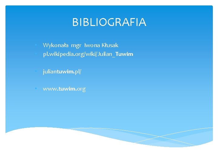 BIBLIOGRAFIA • Wykonała mgr Iwona Kłusak • pl. wikipedia. org/wiki/Julian_Tuwim • juliantuwim. pl/ •