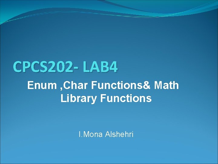 CPCS 202 - LAB 4 Enum , Char Functions& Math Library Functions I. Mona