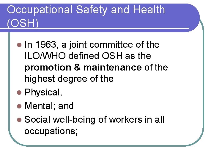 Occupational Safety and Health (OSH) l In 1963, a joint committee of the ILO/WHO