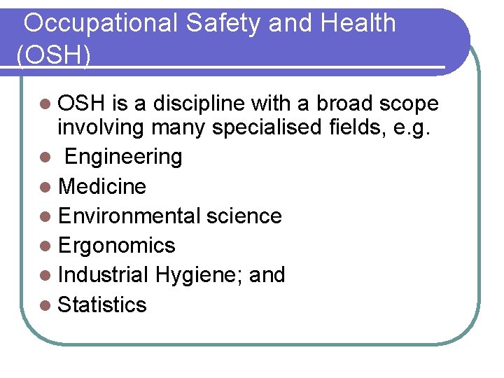 Occupational Safety and Health (OSH) l OSH is a discipline with a broad scope