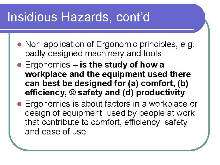 Insidious Hazards, cont’d Non-application of Ergonomic principles, e. g. badly designed machinery and tools