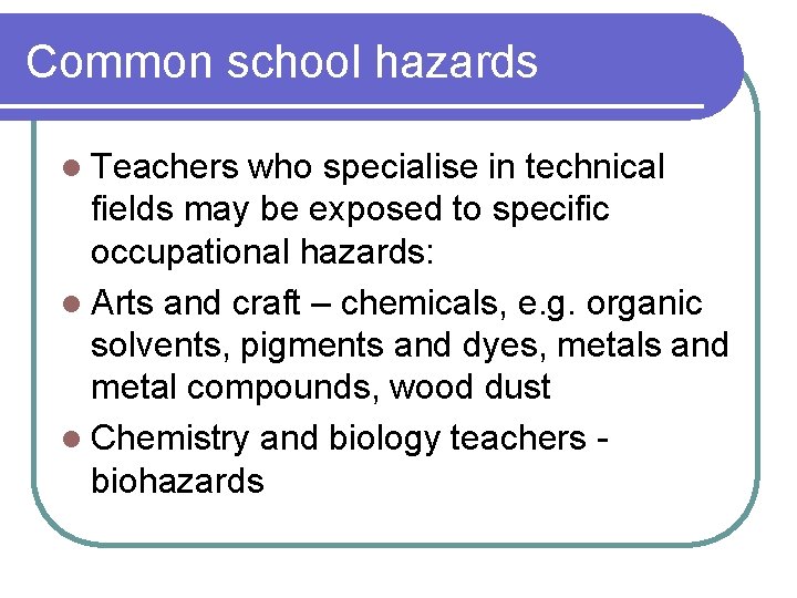 Common school hazards l Teachers who specialise in technical fields may be exposed to