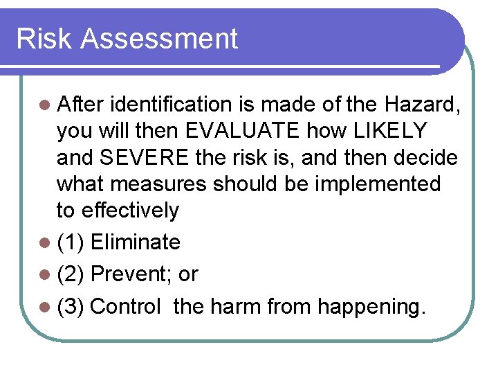 Risk Assessment l After identification is made of the Hazard, you will then EVALUATE