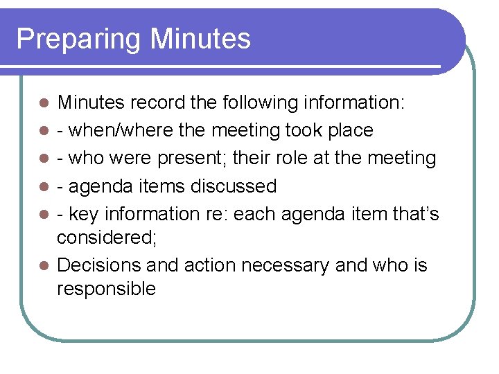 Preparing Minutes l l l Minutes record the following information: - when/where the meeting