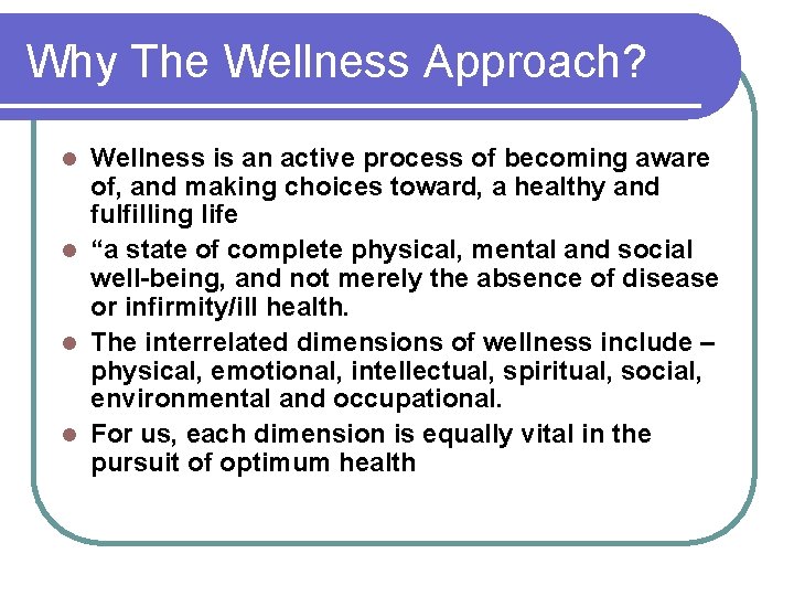 Why The Wellness Approach? Wellness is an active process of becoming aware of, and