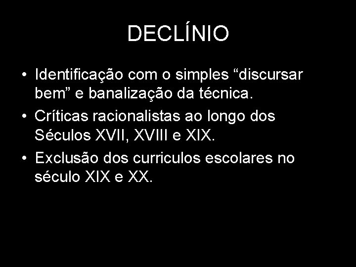 DECLÍNIO • Identificação com o simples “discursar bem” e banalização da técnica. • Críticas