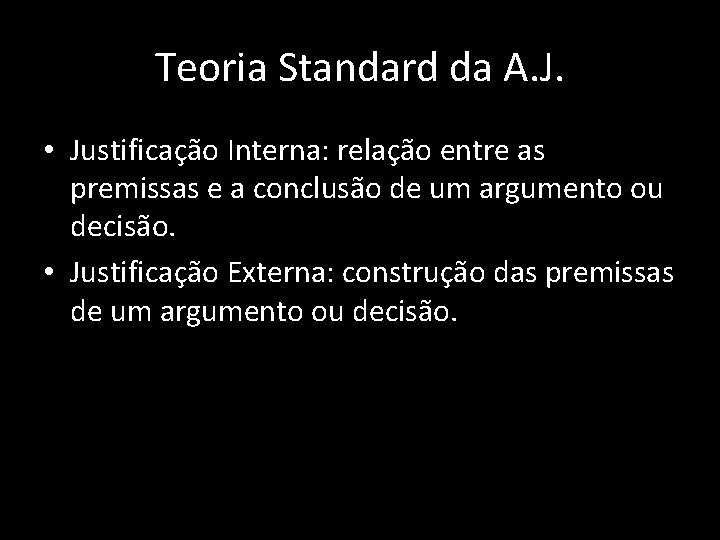 Teoria Standard da A. J. • Justificação Interna: relação entre as premissas e a