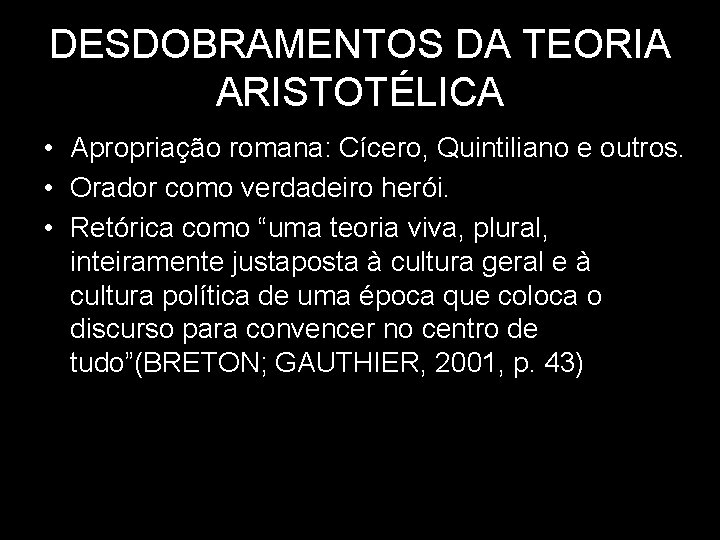 DESDOBRAMENTOS DA TEORIA ARISTOTÉLICA • Apropriação romana: Cícero, Quintiliano e outros. • Orador como