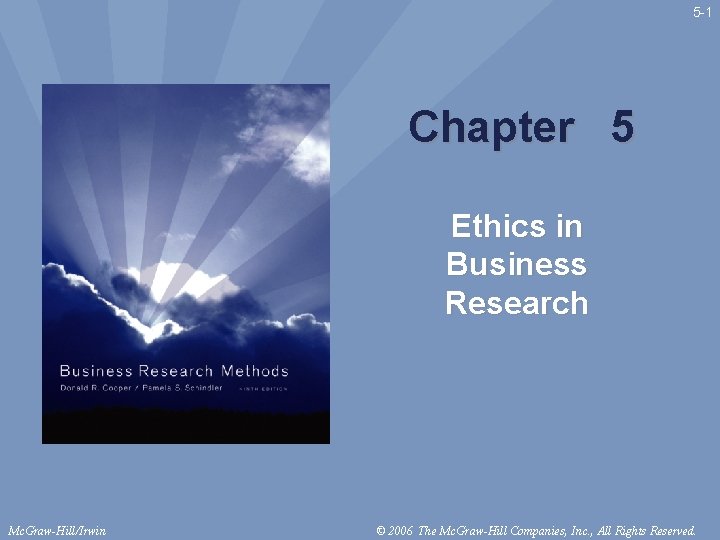 5 -1 Chapter 5 Ethics in Business Research Mc. Graw-Hill/Irwin © 2006 The Mc.
