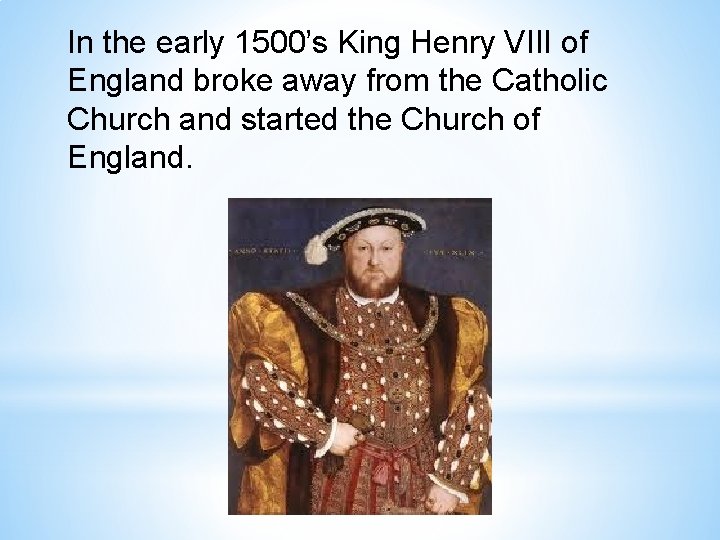 In the early 1500’s King Henry VIII of England broke away from the Catholic
