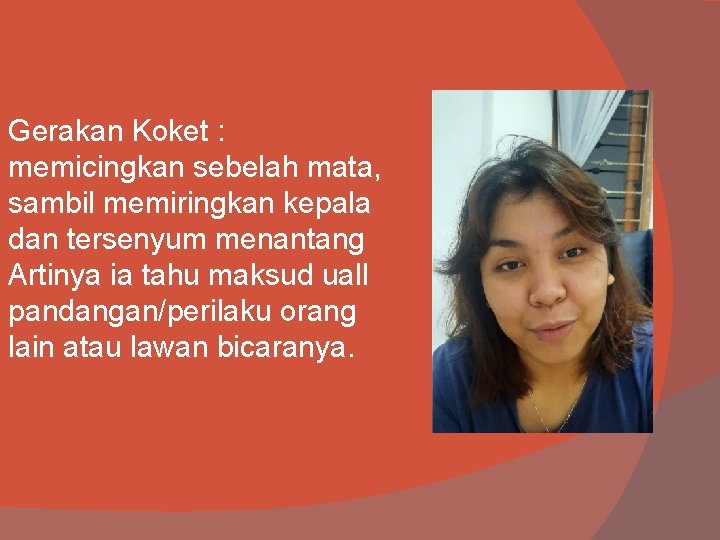 Gerakan Koket : memicingkan sebelah mata, sambil memiringkan kepala dan tersenyum menantang Artinya ia