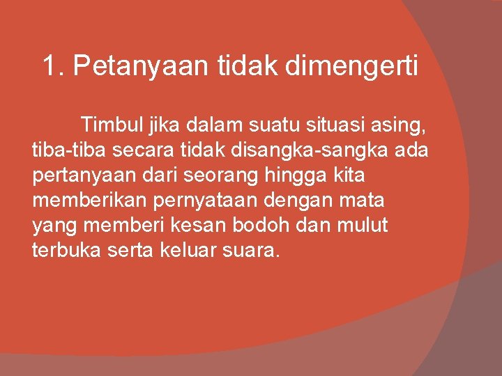 1. Petanyaan tidak dimengerti Timbul jika dalam suatu situasi asing, tiba-tiba secara tidak disangka-sangka