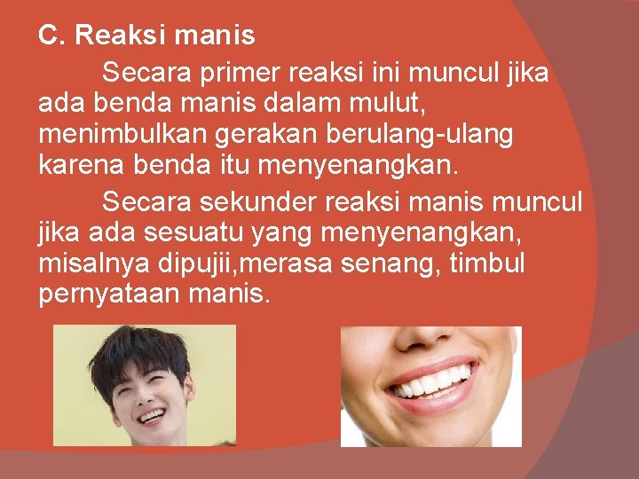 C. Reaksi manis Secara primer reaksi ini muncul jika ada benda manis dalam mulut,