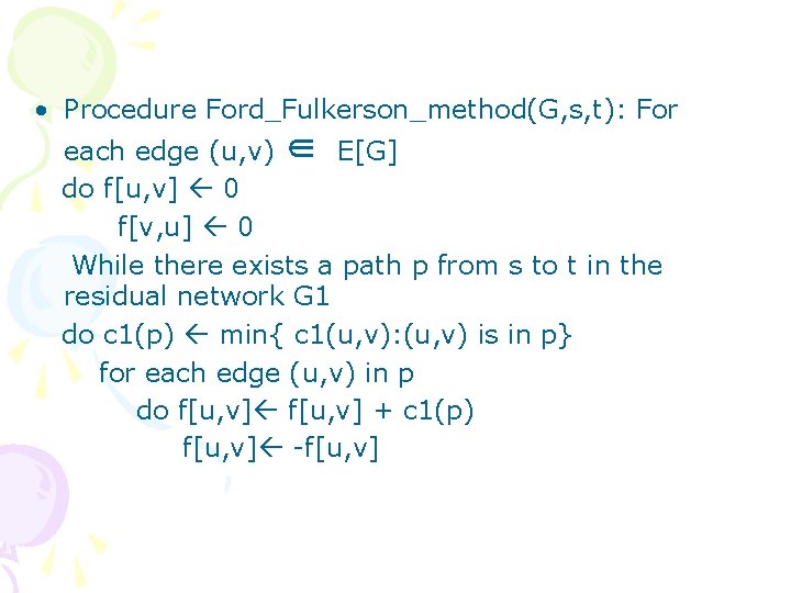  • Procedure Ford_Fulkerson_method(G, s, t): For each edge (u, v) ∈ E[G] do