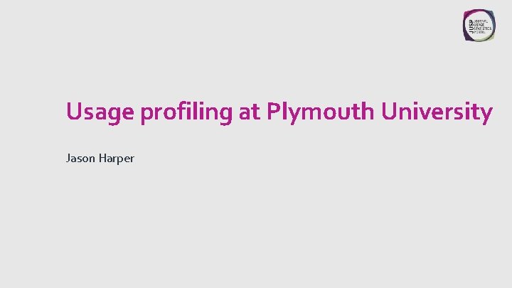 Usage profiling at Plymouth University Jason Harper 