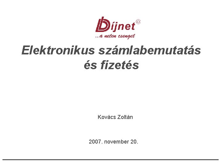 Elektronikus számlabemutatás és fizetés Kovács Zoltán 2007. november 20. 