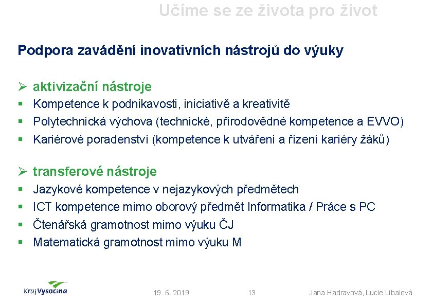 Učíme se ze života pro život Podpora zavádění inovativních nástrojů do výuky Ø aktivizační