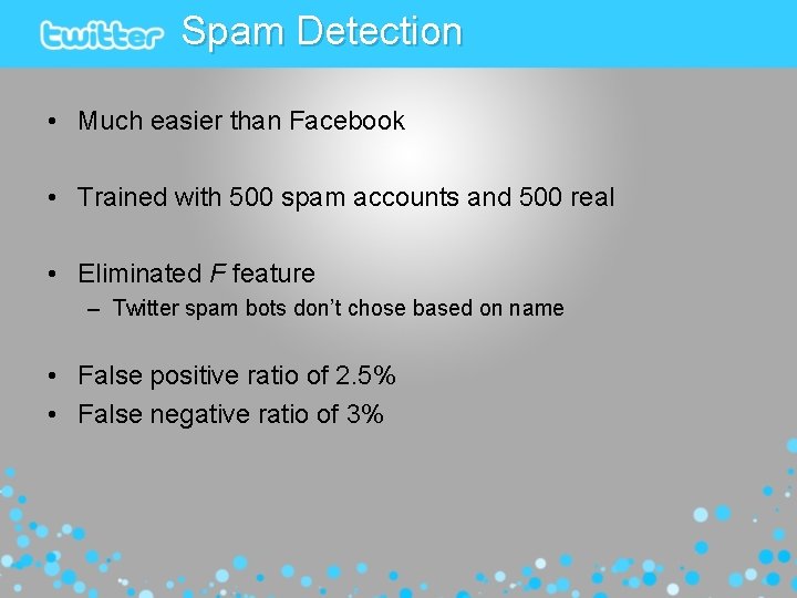 Spam Detection • Much easier than Facebook • Trained with 500 spam accounts and