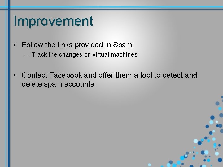 Improvement • Follow the links provided in Spam – Track the changes on virtual