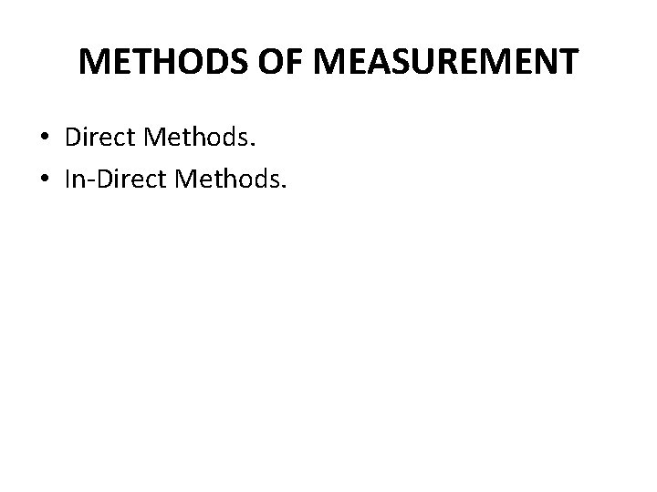 METHODS OF MEASUREMENT • Direct Methods. • In-Direct Methods. 