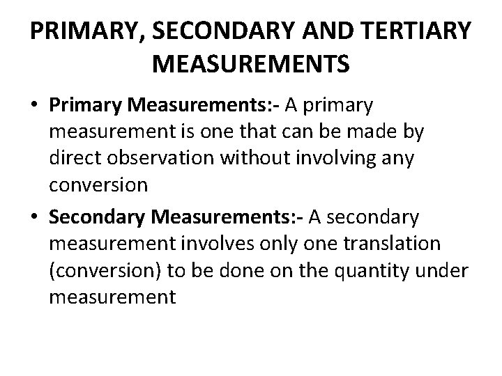 PRIMARY, SECONDARY AND TERTIARY MEASUREMENTS • Primary Measurements: - A primary measurement is one