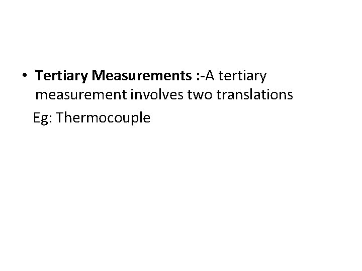 • Tertiary Measurements : -A tertiary measurement involves two translations Eg: Thermocouple 
