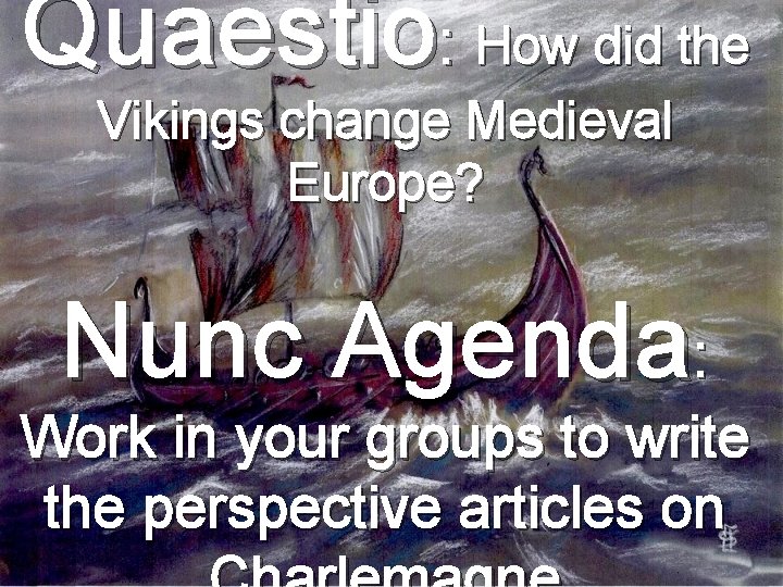 Quaestio: How did the Vikings change Medieval Europe? Nunc Agenda: Work in your groups