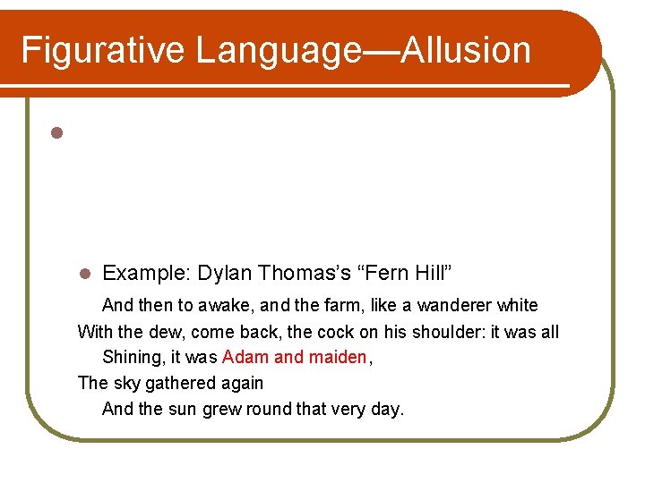 Figurative Language—Allusion l l Example: Dylan Thomas’s “Fern Hill” And then to awake, and