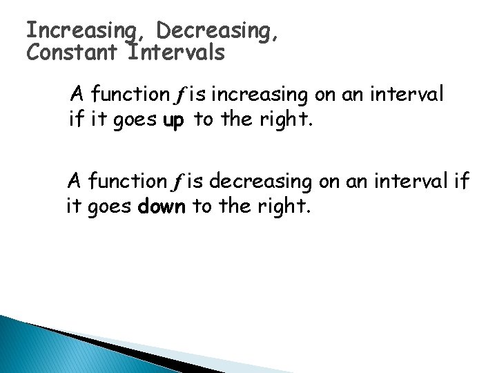 Increasing, Decreasing, Constant Intervals A function f is increasing on an interval if it