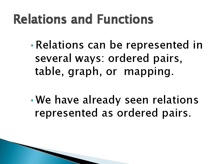 Relations and Functions • Relations can be represented in several ways: ordered pairs, table,