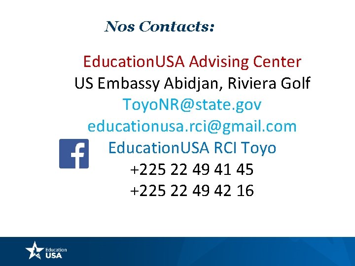 Nos Contacts: Education. USA Advising Center US Embassy Abidjan, Riviera Golf Toyo. NR@state. gov