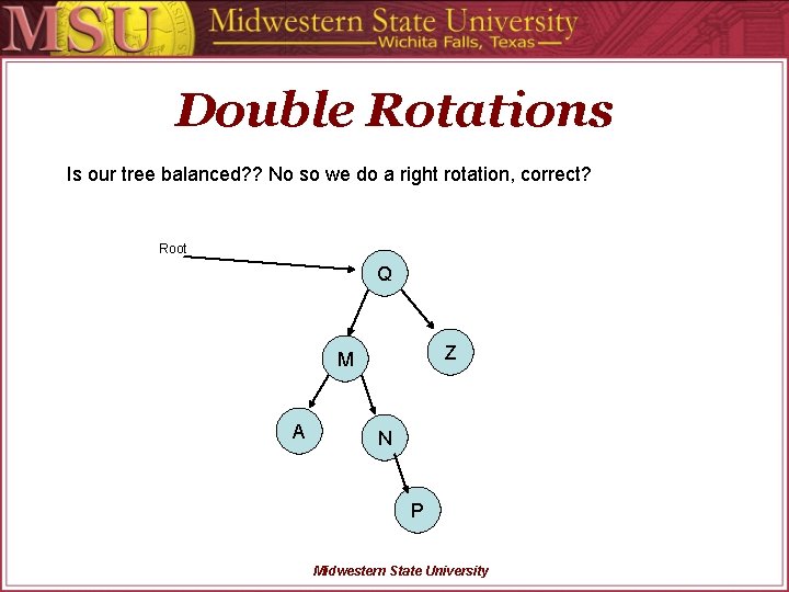 Double Rotations Is our tree balanced? ? No so we do a right rotation,