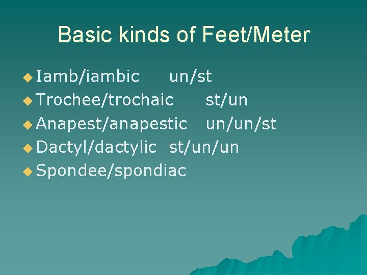 Basic kinds of Feet/Meter u Iamb/iambic un/st u Trochee/trochaic st/un u Anapest/anapestic un/un/st u